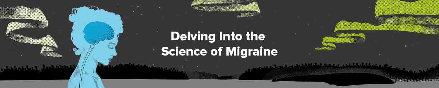 Delving Into the Science of Migraine